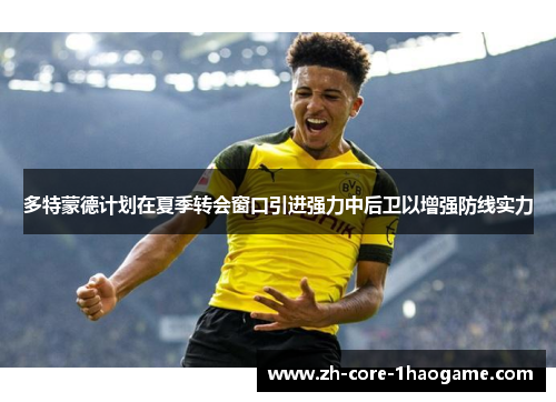 多特蒙德计划在夏季转会窗口引进强力中后卫以增强防线实力