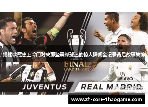 揭秘欧冠史上冷门对决那些震撼球迷的惊人瞬间全记录背后故事集锦
