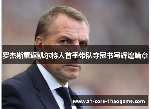 罗杰斯重返凯尔特人首季带队夺冠书写辉煌篇章