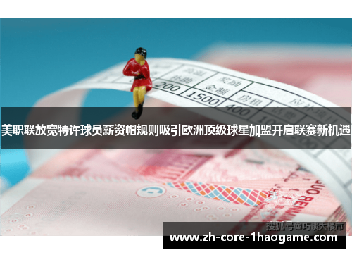 美职联放宽特许球员薪资帽规则吸引欧洲顶级球星加盟开启联赛新机遇 美职联放宽特许球员薪资帽规则吸引欧洲顶级球星加盟开启联赛新机遇